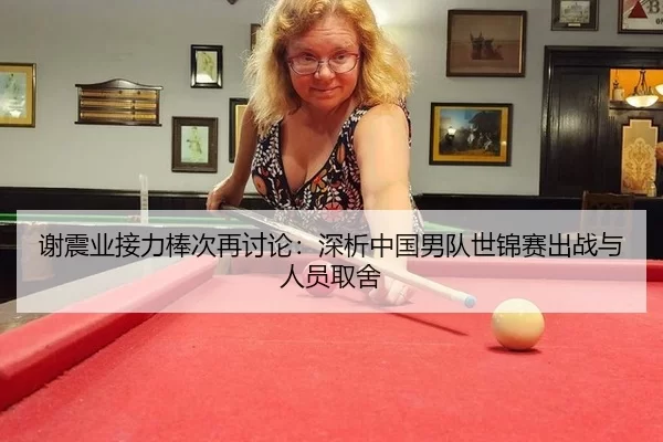 谢震业接力棒次再讨论：深析中国男队世锦赛出战与人员取舍
