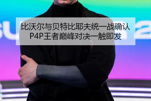 比沃尔与贝特比耶夫统一战确认 P4P王者巅峰对决一触即发